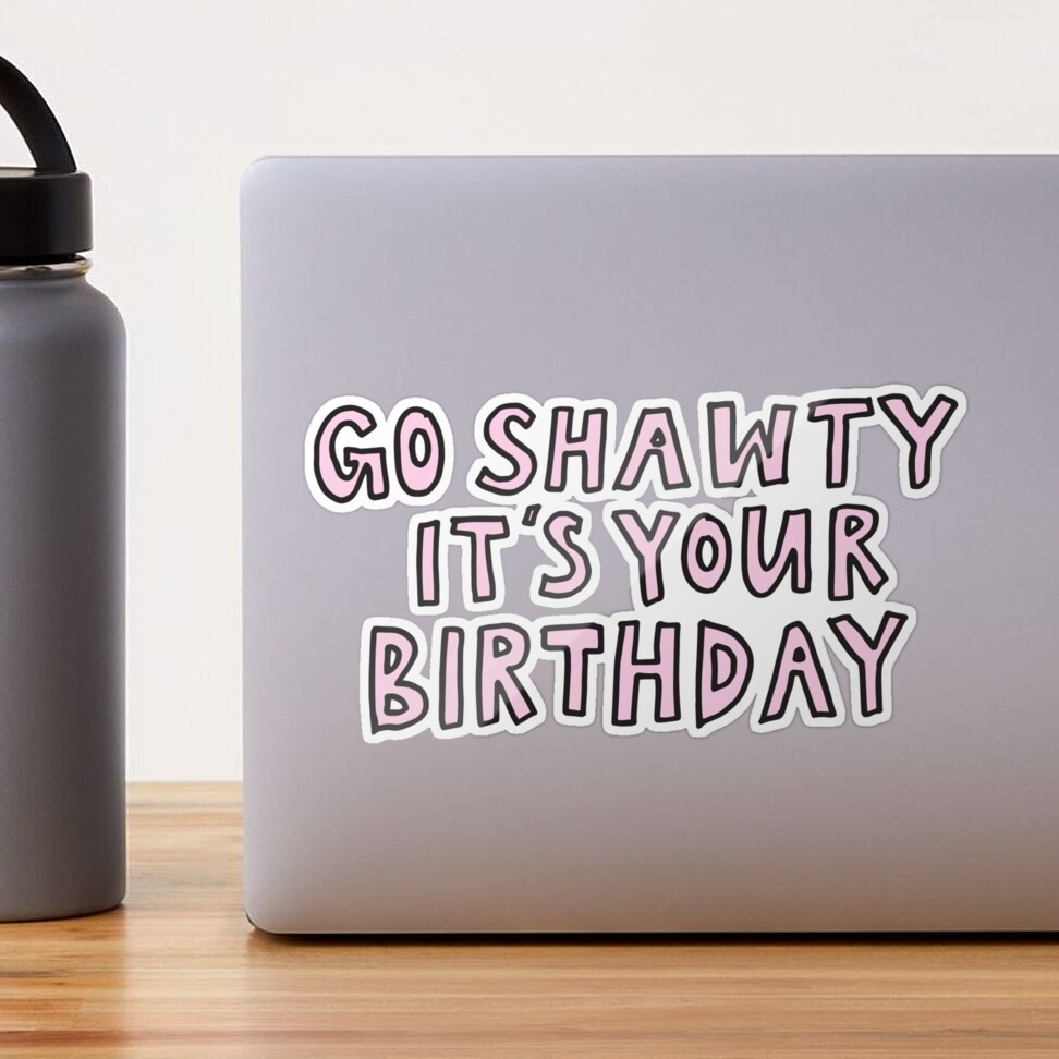 Go Shawty it's your birthday Sticker for Sale by