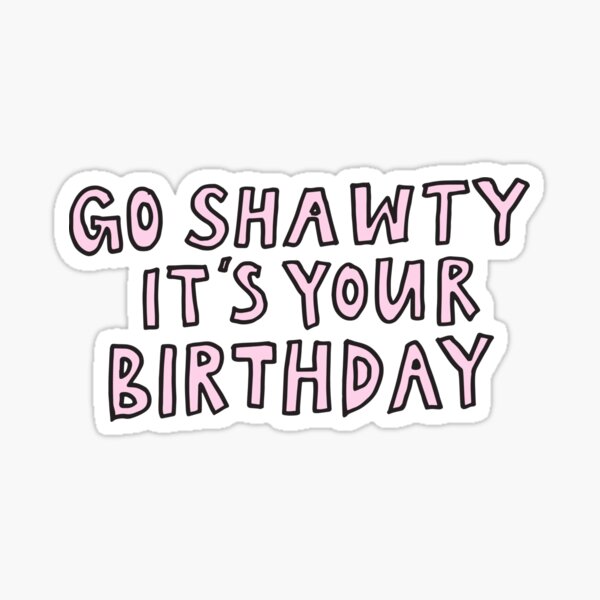 Go Shawty It's Your Birthday | Sticker