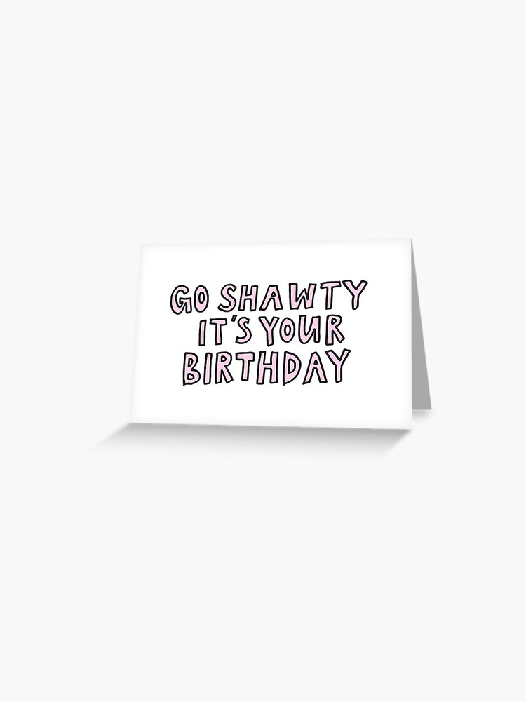 Go Shawty It's Your Birthday Greeting Card for Sale by