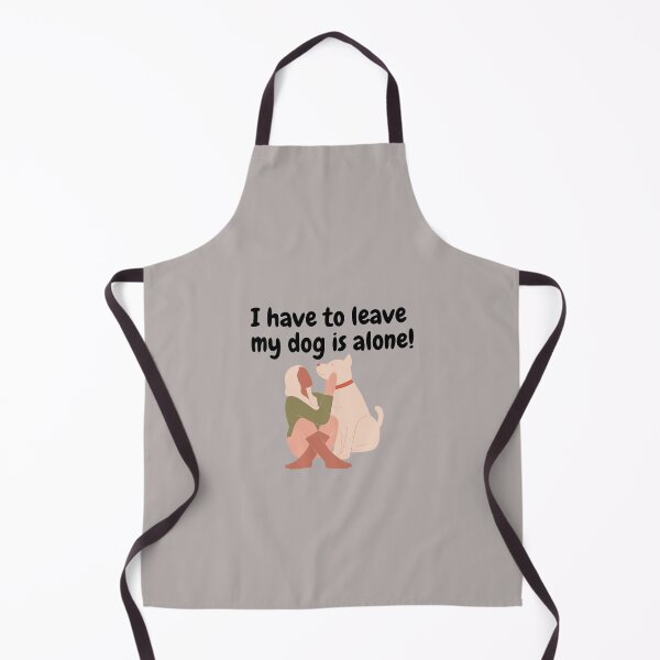 Item preview, I have to leave my dog is alone designed and sold by Souzian.