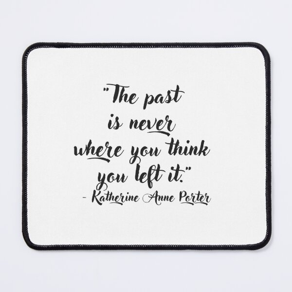 Item preview, "The past is never where you think you left it." - Katherine Anne Porter designed and sold by EnlightParis.