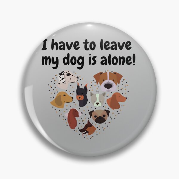 Item preview, I have to leave my dog is alone  designed and sold by Souzian.