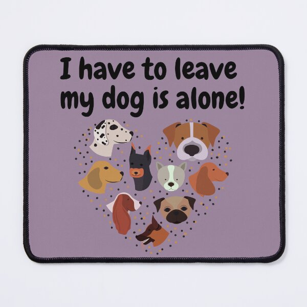 Item preview, I have to leave my dog is alone designed and sold by Souzian.