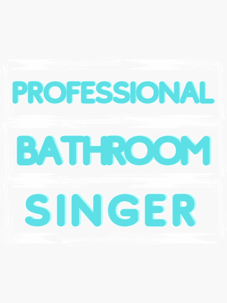 "Professional Bathroom Singer" Sticker for Sale by AnibalGodoy Redbubble