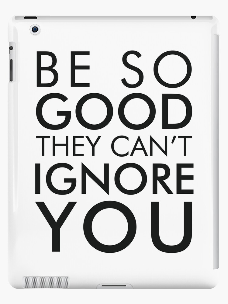 Be So Good They Can T Ignore You Ipad Case Skin By Shrijit Redbubble