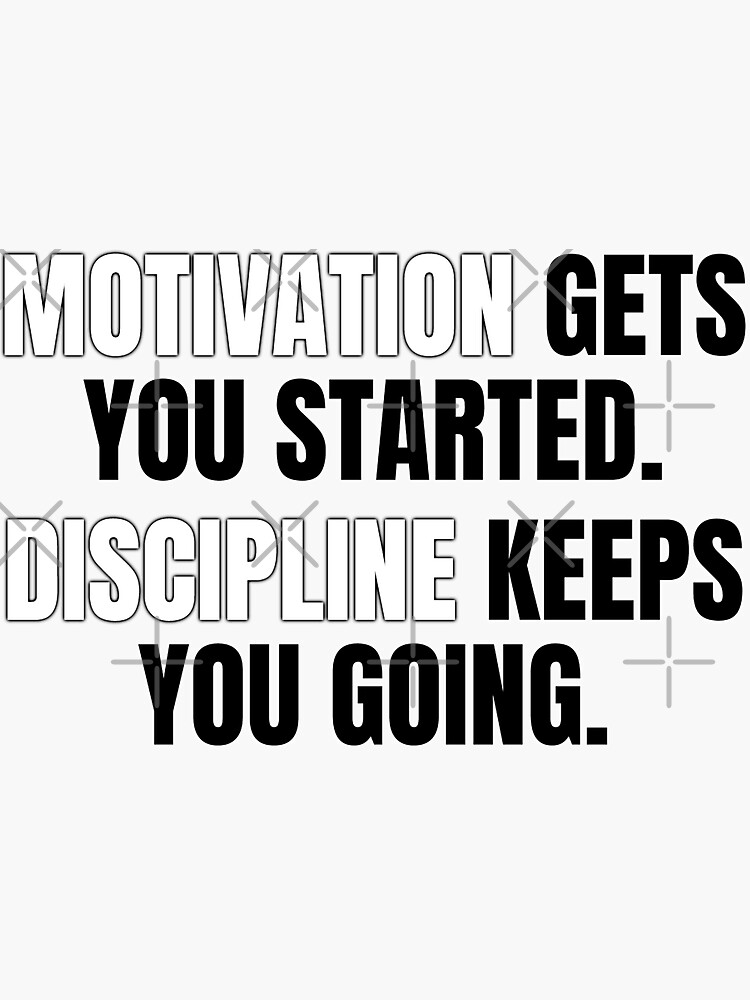 "Motivation Gets You Started Discipline Keeps You Going " Sticker By ...