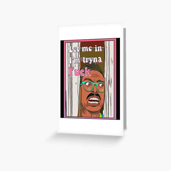 Let me in I'm tryna F.ck Greeting Card