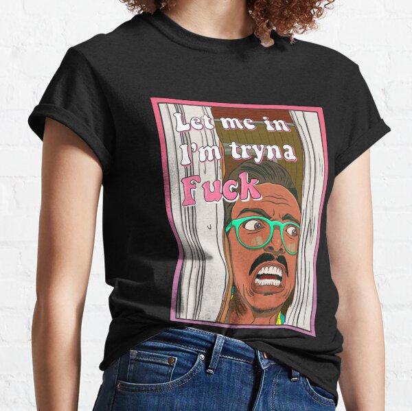 Let me in I'm tryna F.ck Classic T-Shirt