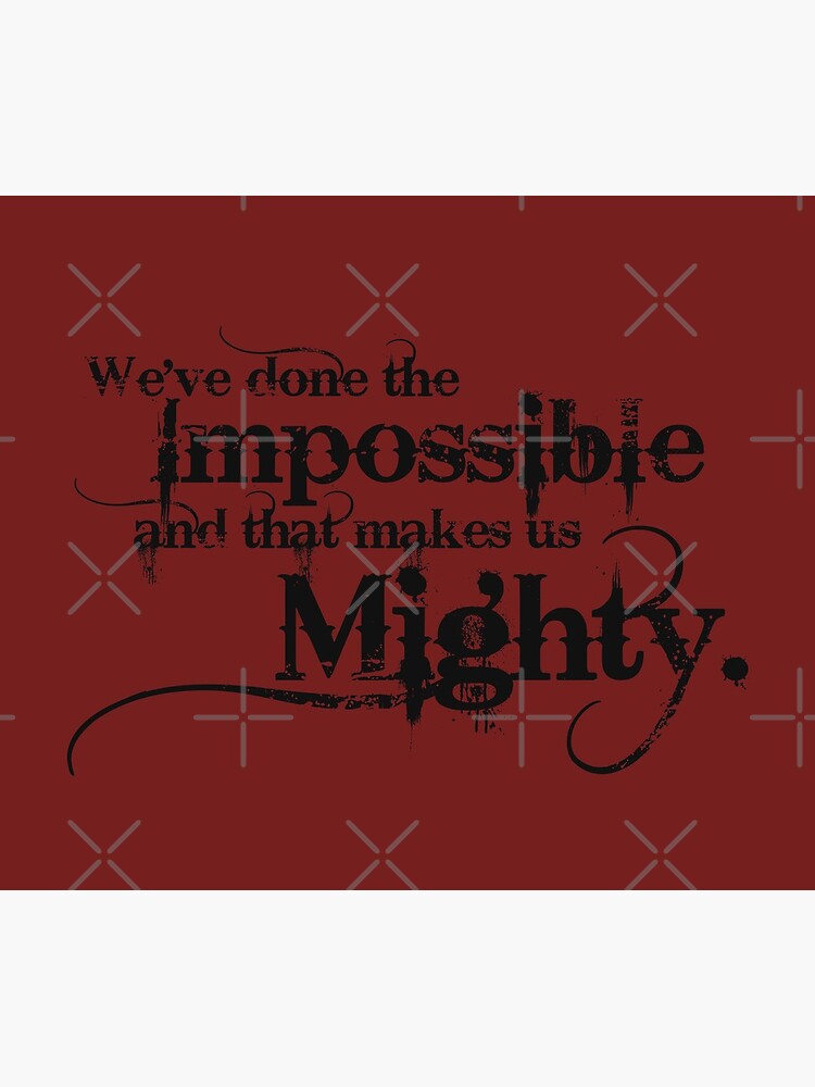 We've done the Impossible and that makes us Mighty. by carriepotter