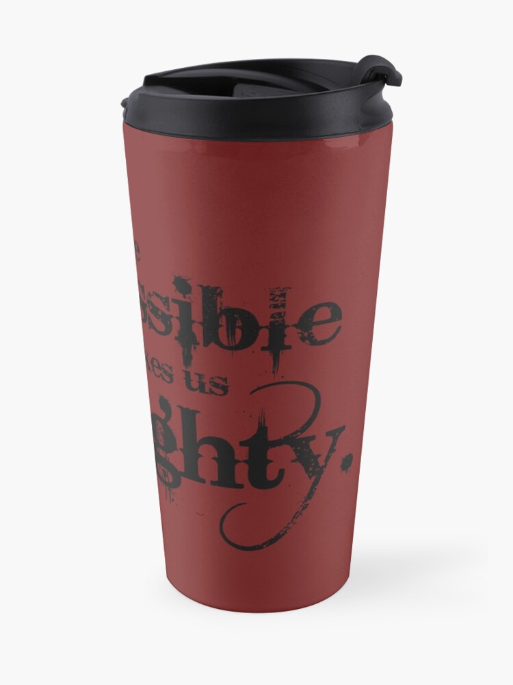 Alternate view of We've done the Impossible and that makes us Mighty. Travel Mug