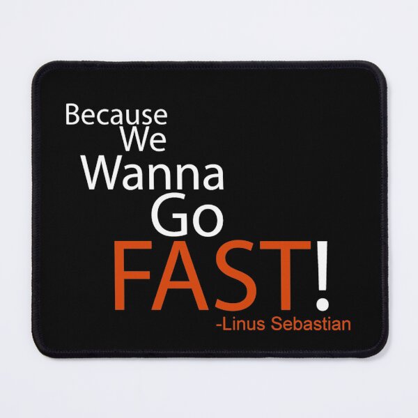 Item preview, Beacuse we wanna go fast - Linus Tech Tips designed and sold by ImRotem.