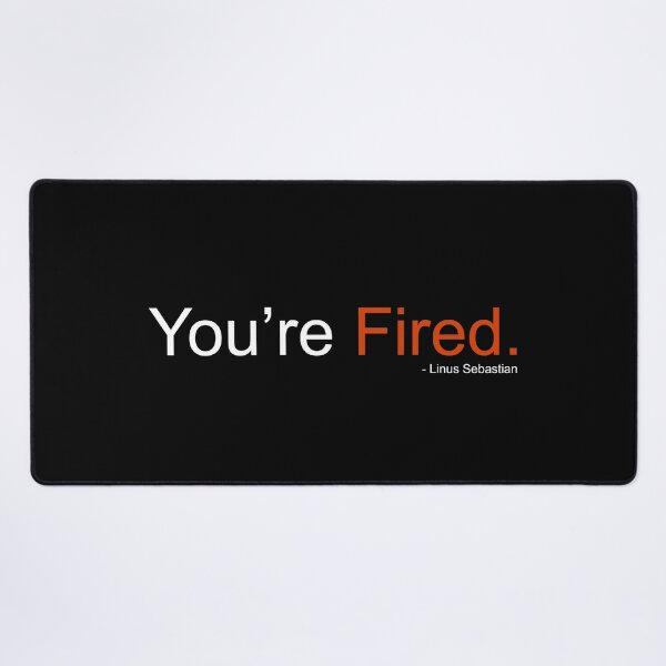 Item preview, Your Fired! - Linus Tech Tips designed and sold by ImRotem.