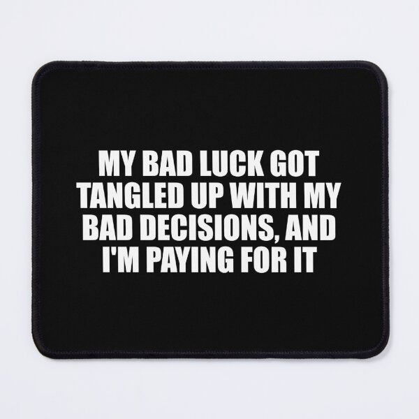 Item preview, My bad luck got tangled up with my bad decisions, and I'm paying for it designed and sold by Colorfulandfun.