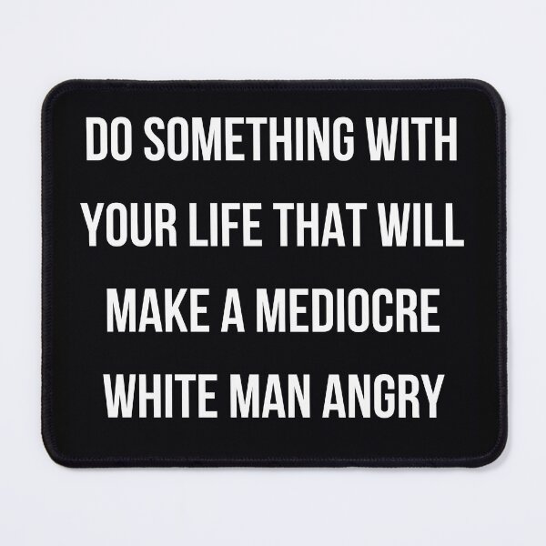 Item preview, Do Something With Your Life That Will Make A Mediocre White Man Angry designed and sold by badretop.