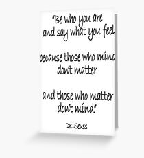 Dr. Seuss, Be who you are and say what you feel, because those who mind don't matter and those who matter don't mind. Greeting Card
