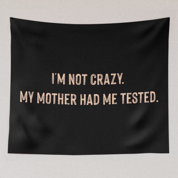 Item preview, I Am Not Crazy. My Mother Had Me Tested. designed and sold by supnups.
