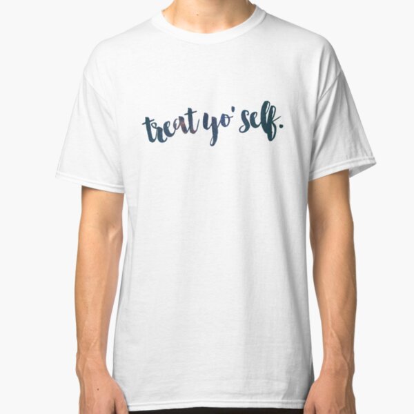 Treat Yo Self Classic T-Shirt