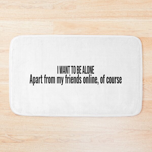 Item preview, I want to be alone Apart from my friends online, of course designed and sold by ddawgdesigns.
