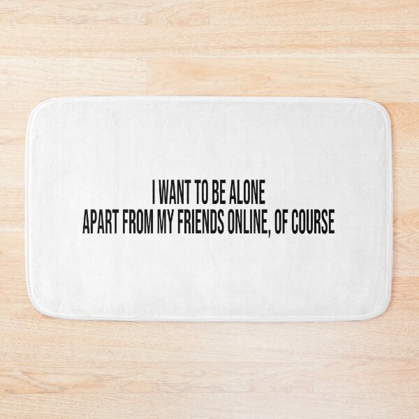Item preview, I want to be alone Apart from my friends online, of course designed and sold by ddawgdesigns.