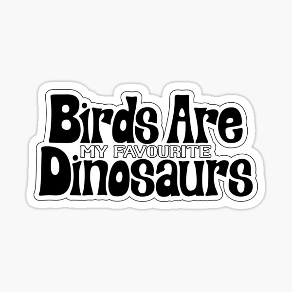 Birds Are My Favourite Dinosaurs Sticker