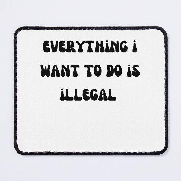 Item preview, Everything I Want to Do is Illegal  designed and sold by Lilac225769.