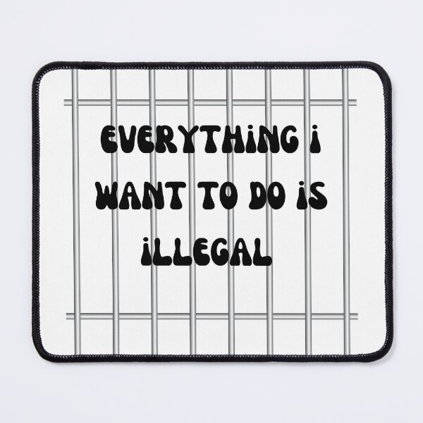 Item preview, Everything I Want to Do is Illegal designed and sold by Lilac225769.