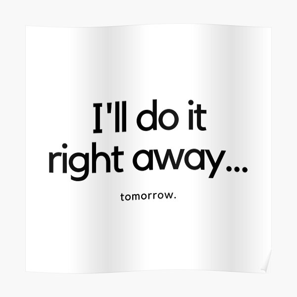 i-ll-do-it-right-away-tomorrow-poster-for-sale-by-suzyschneider