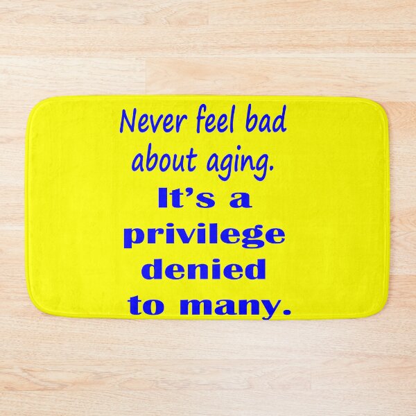 Item preview, Never Feel Bad About Aging.  It's a Privilege Denied to Many. - Blue designed and sold by LthrDaddyBear.