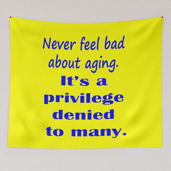 Item preview, Never Feel Bad About Aging.  It's a Privilege Denied to Many. - Blue designed and sold by LthrDaddyBear.