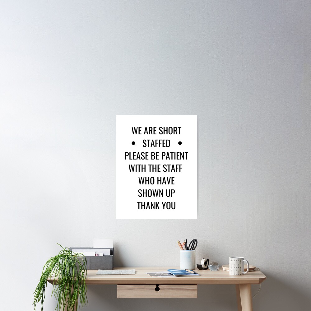  We Are Short Staffed Please Be Patient Poster For Sale By 