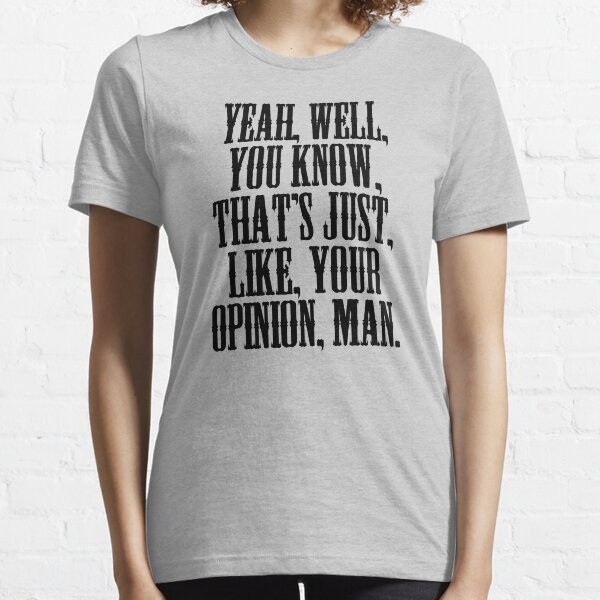 The Big Lebowski - That's, Like, Your Opinion, Man Essential T-Shirt