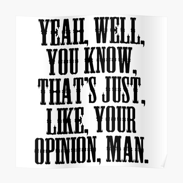 The Big Lebowski - That's, Like, Your Opinion, Man Poster