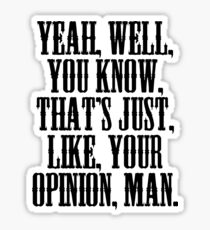 The Big Lebowski - That's, Like, Your Opinion, Man Sticker