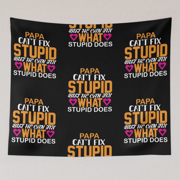 Item preview, papa can't fix it stupid, but he can fix what stupid does designed and sold by earth wings.