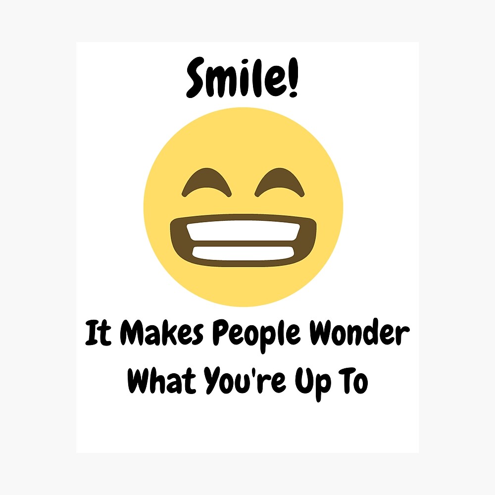 Funny! Smile! It Makes People Wonder What You're Up To Funny! Smile! It Makes People Wonder What You're Up To