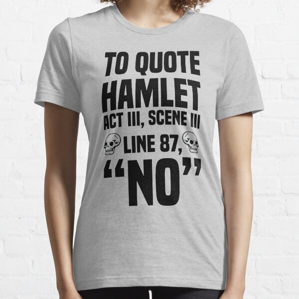 To Quote Hamlet "No" Essential T-Shirt