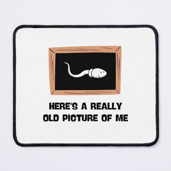 Item preview, HERE'S A REALLY OLD PICTURE OF ME FUNNY SPERM JOKE designed and sold by appareltolove.