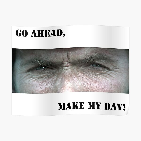 "Go ahead,make my day " Clint Eastwood Poster