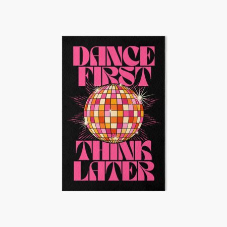 Dance First Think Later Art Board Print for Sale by TheLoveShop