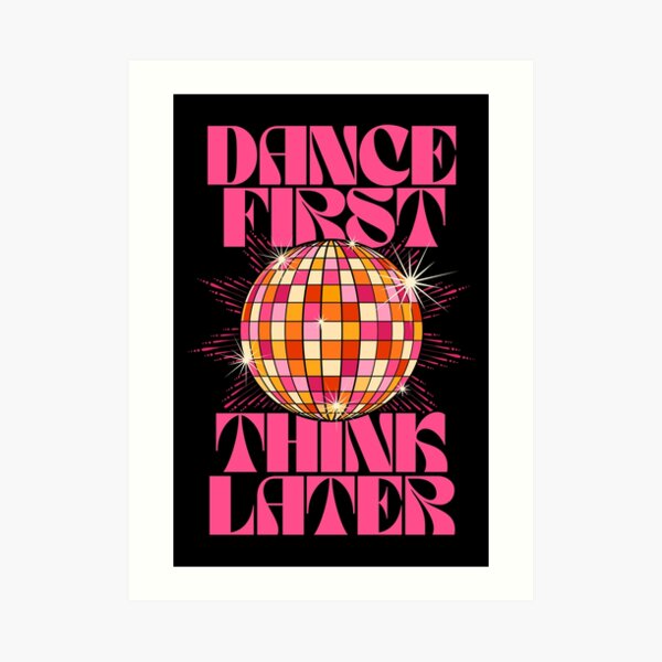 Dance First Think Later Art Print for Sale by TheLoveShop