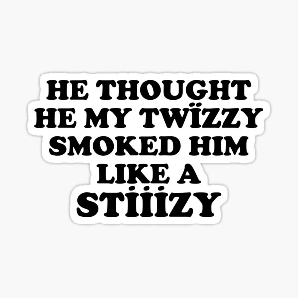 He Thought He My Twizzy Smoked Him Like A Stizzy Yeat Sticker