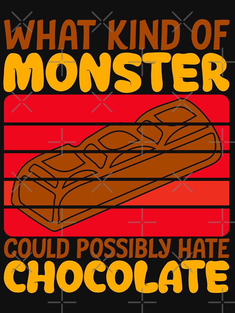 "What Kind Of Monster Could Possibly Hate Chocolate" Tshirt for Sale by frigamribe88