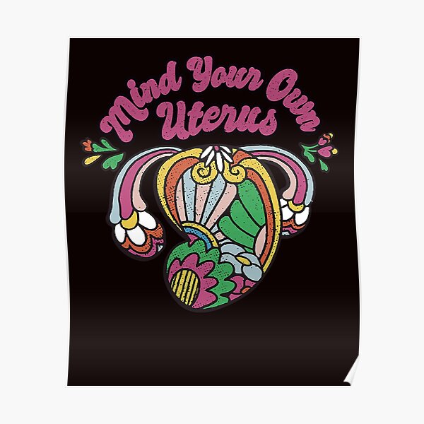 mind-your-own-uterus-tee-floral-my-uterus-my-choice-poster-for-sale