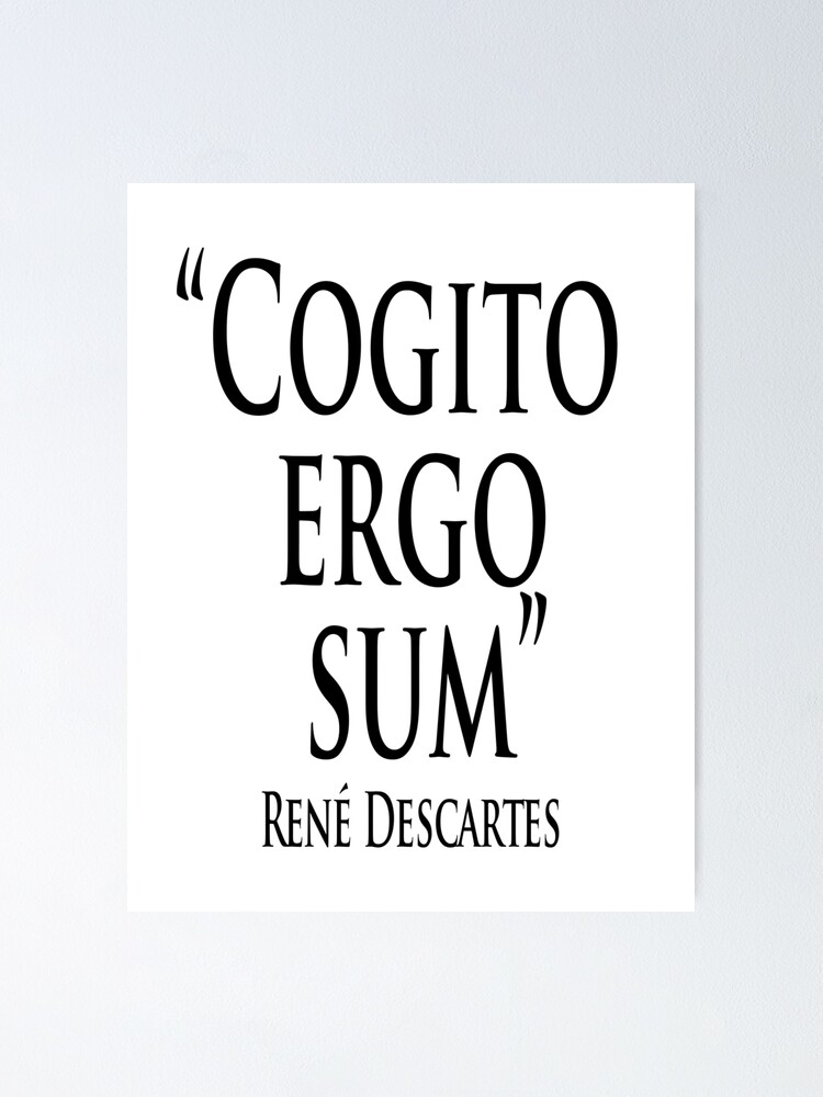 Philosophy Rene Descartes Cogito Ergo Sum I Think Therefore I Am Poster By Tomsredbubble Redbubble