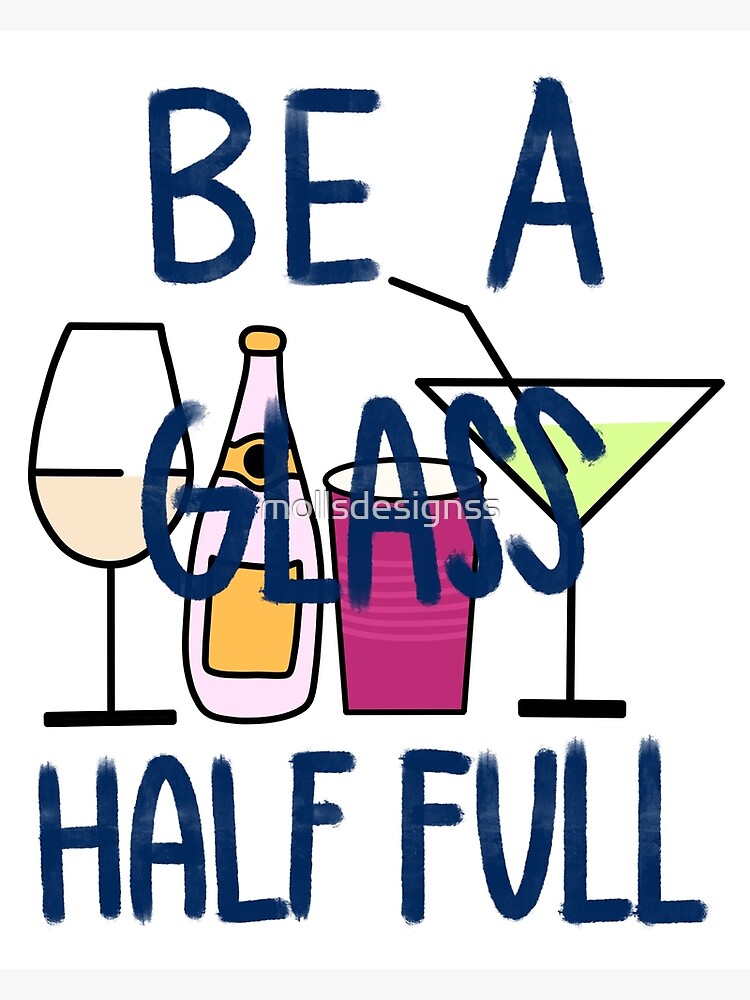 "Be a glass half full" Poster for Sale by mollsdesignss Redbubble