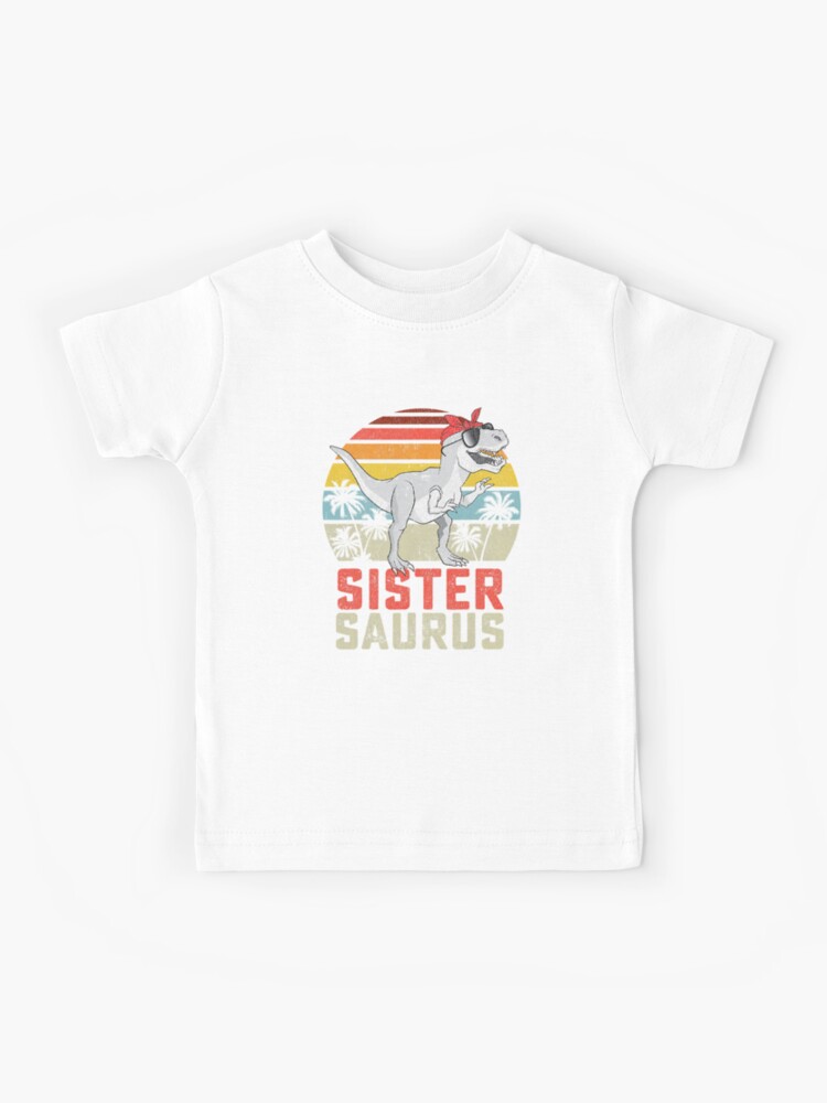 Sistersaurus T Shirt T Rex Sister Saurus Dinosaur Girls Kids Sistersaurus T Shirt T Rex Sister Saurus Dinosaur Girls Kids