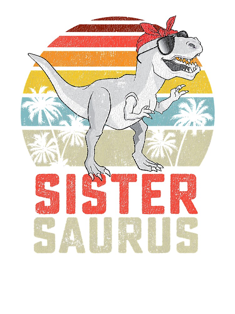 Sistersaurus T Shirt T Rex Sister Saurus Dinosaur Girls Kids Sistersaurus T Shirt T Rex Sister Saurus Dinosaur Girls Kids