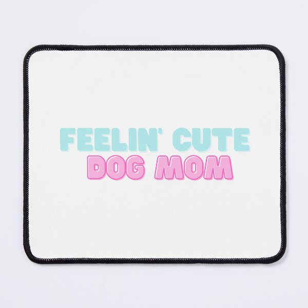 Item preview, Feeling Cute Dog Mom designed and sold by formylovelydog.