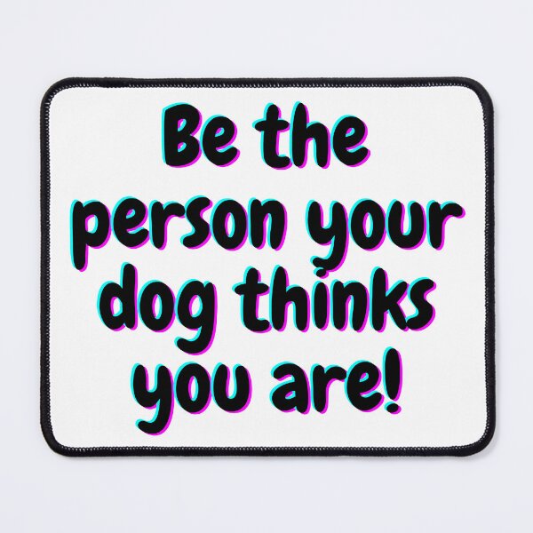 Item preview, Be The Person Your Dog Think You Are designed and sold by formylovelydog.