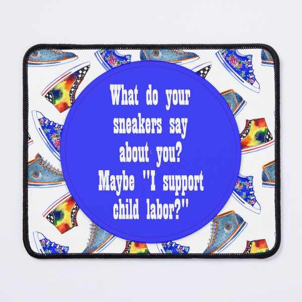 Item preview, What do your sneakers say about you? Maybe "I support child labor?" designed and sold by Becky Hunter.